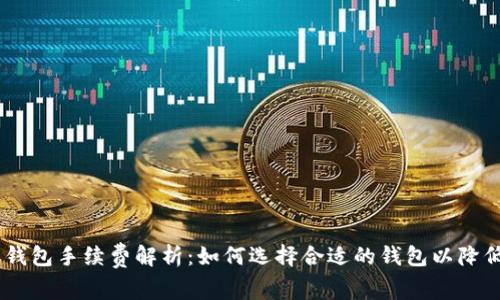 USDT电子钱包手续费解析：如何选择合适的钱包以降低交易成本