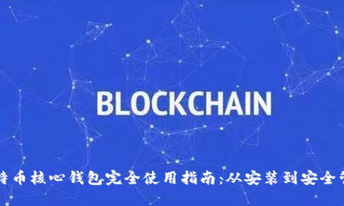 比特币核心钱包完全使用指南：从安装到安全管理