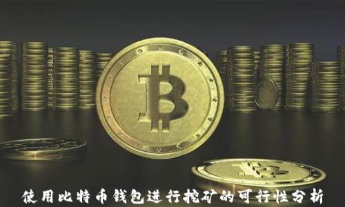 
使用比特币钱包进行挖矿的可行性分析