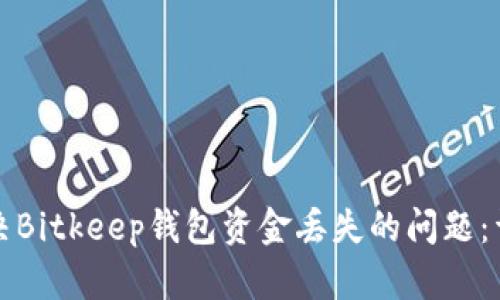 如何解决Bitkeep钱包资金丢失的问题：详尽指南