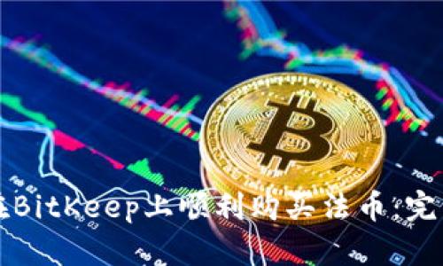 如何在BitKeep上顺利购买法币：完整指南