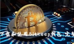 如何下载和使用BitKeep钱包：完整指南