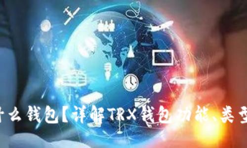 ### 
TRX是什么钱包？详解TRX钱包功能、类型及优势