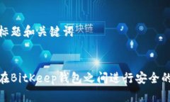 思考标题和关键词如何在BitKeep钱包之间进行安全