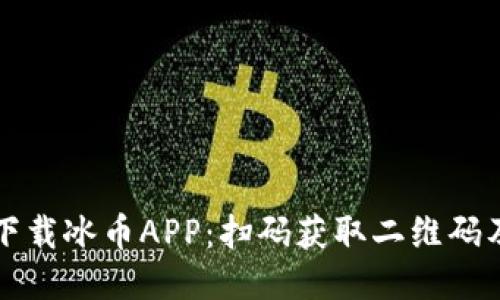 如何快速下载冰币APP：扫码获取二维码及详细指南