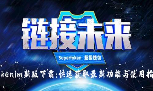 Tokenim新版下载：快速获取最新功能与使用指南