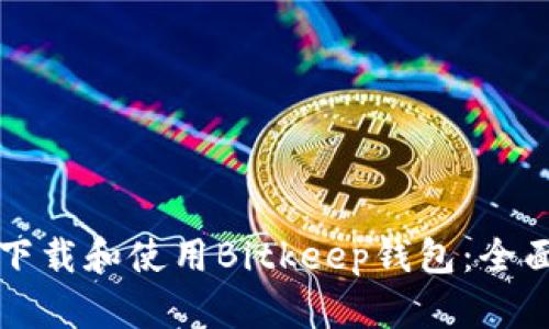 如何下载和使用Bitkeep钱包：全面指南