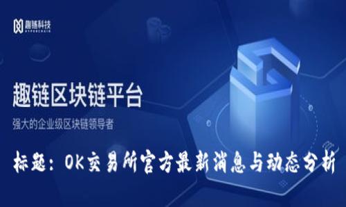 标题: OK交易所官方最新消息与动态分析