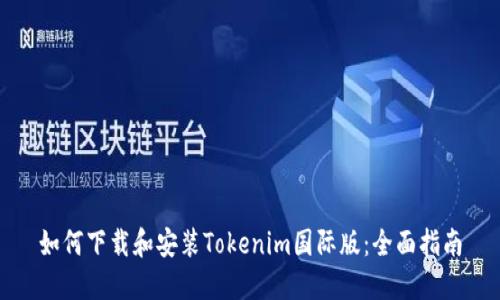 如何下载和安装Tokenim国际版：全面指南