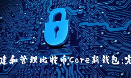 如何创建和管理比特币Core新钱包：完整指南