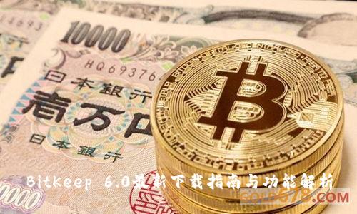 BitKeep 6.0最新下载指南与功能解析