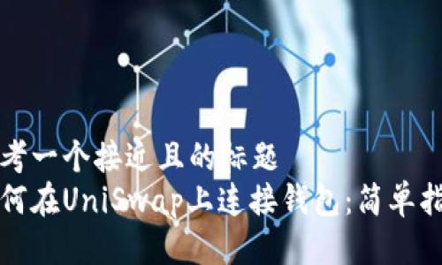 思考一个接近且的标题
如何在UniSwap上连接钱包:简单指南