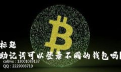 标题助记词可以登录不同的钱包吗？