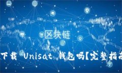 思考的div手机可以下载 Unisat 钱包吗？完整指南与