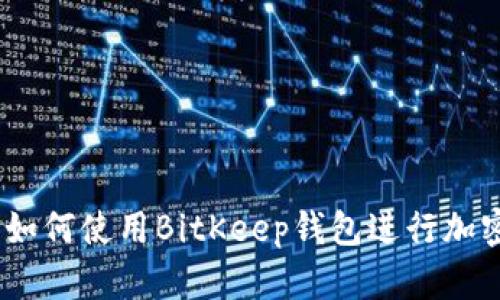 最全指南：如何使用BitKeep钱包进行加密货币管理