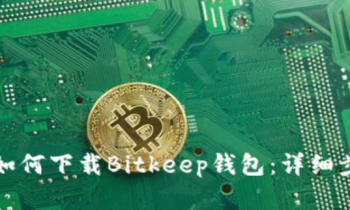 小米手机如何下载Bitkeep钱包：详细步骤和技巧