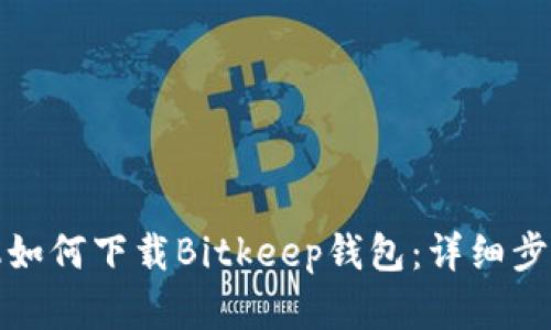 小米手机如何下载Bitkeep钱包：详细步骤和技巧