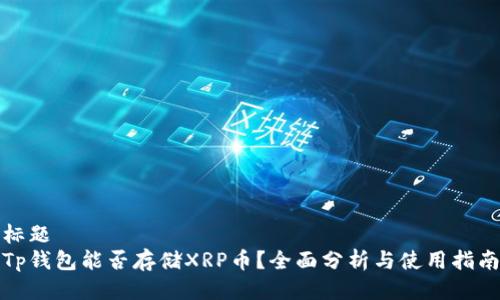 标题
Tp钱包能否存储XRP币？全面分析与使用指南