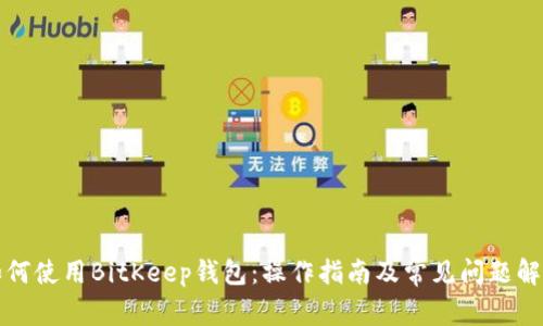 如何使用BitKeep钱包：操作指南及常见问题解析