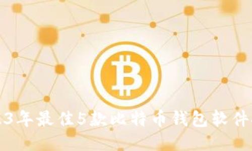 2023年最佳5款比特币钱包软件推荐