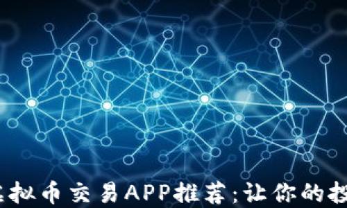 
2023年最佳虚拟币交易APP推荐：让你的投资更安全高效