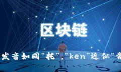 “tokenim”这个词的发音可以类似于“托肯因”。