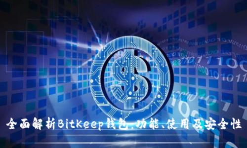 全面解析BitKeep钱包：功能、使用及安全性