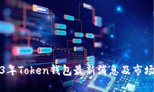 2023年Token钱包最新消息及市场分析