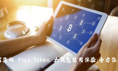 如何您的 Plus Token 大钱包使用体验：全方位指南