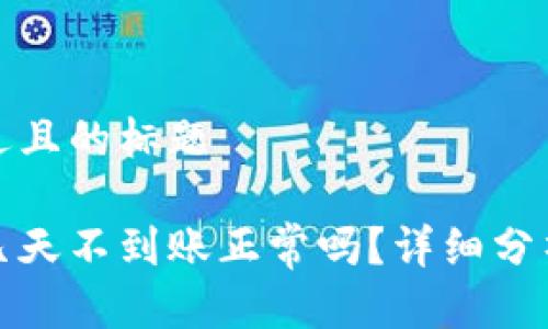 思考一个接近且的标题

提币到钱包几天不到账正常吗？详细分析与解决方案