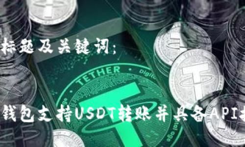 思考标题及关键词：


哪些钱包支持USDT转账并具备API接口？