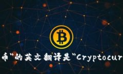 ＂加密货币＂的英文翻译是＂Cryptocurrency＂。