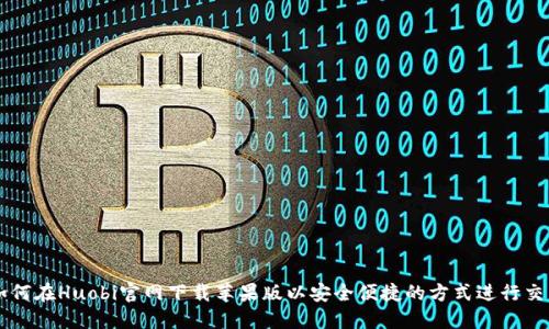 如何在Huobi官网下载苹果版以安全便捷的方式进行交易