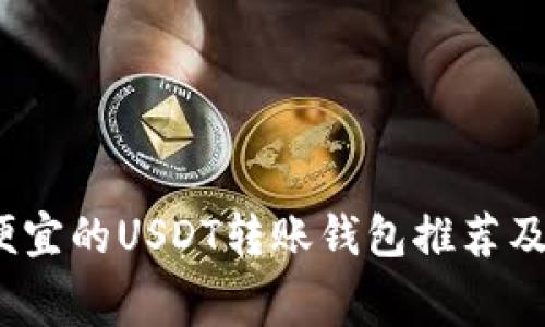 2023年最便宜的USDT转账钱包推荐及手续费比较