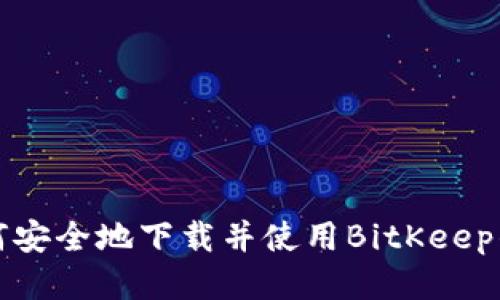 如何安全地下载并使用BitKeep钱包