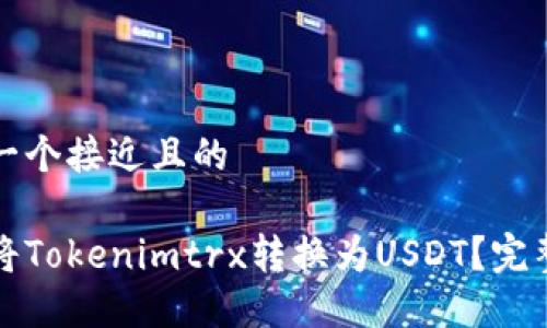 思考一个接近且的
如何将Tokenimtrx转换为USDT?完整指南
