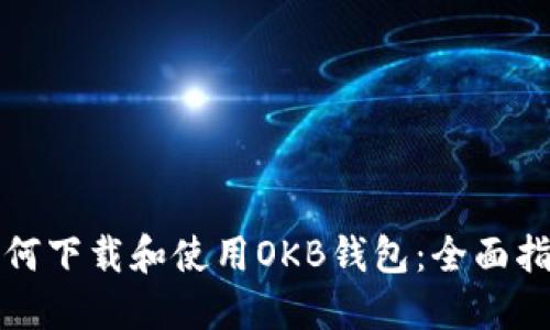 如何下载和使用OKB钱包：全面指南