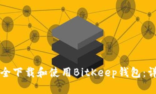 如何安全下载和使用BitKeep钱包：详细指南