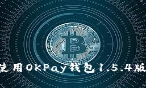 如何下载和使用OKPay钱包1.5.4版本：完整指南