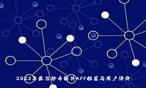 2023年最佳炒币软件APP推荐与用户评价