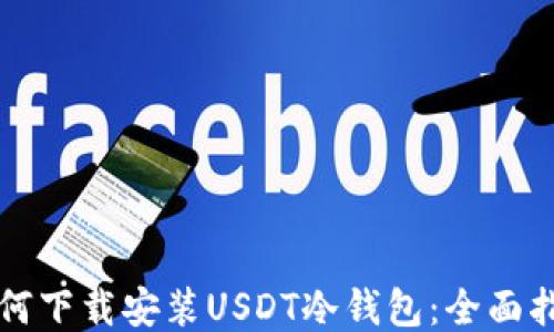 
如何下载安装USDT冷钱包：全面指南