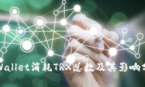 tpWallet消耗TRX总数及其影响分析