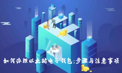 如何办理以太坊电子钱包：步骤与注意事项