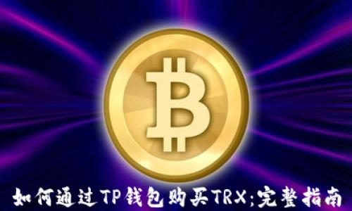 如何通过TP钱包购买TRX:完整指南