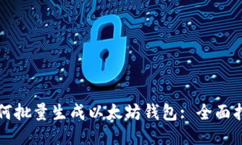 如何批量生成以太坊钱包: 全面指南