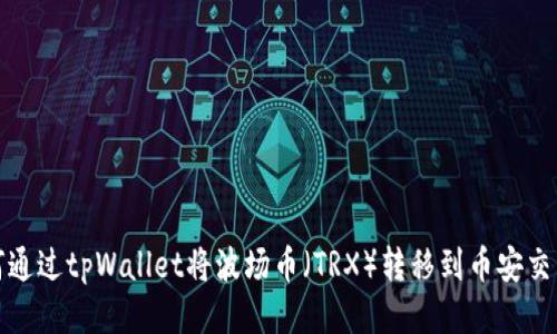 如何通过tpWallet将波场币(TRX)转移到币安交易所