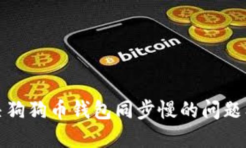 如何解决狗狗币钱包同步慢的问题及其技巧