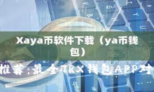 xmpTRX钱包推荐:最全TRX钱包APP对比与选择指南
