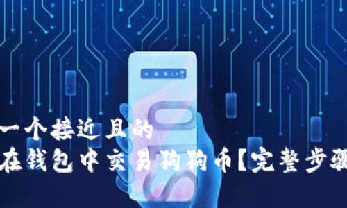 思考一个接近且的
如何在钱包中交易狗狗币?完整步骤解析